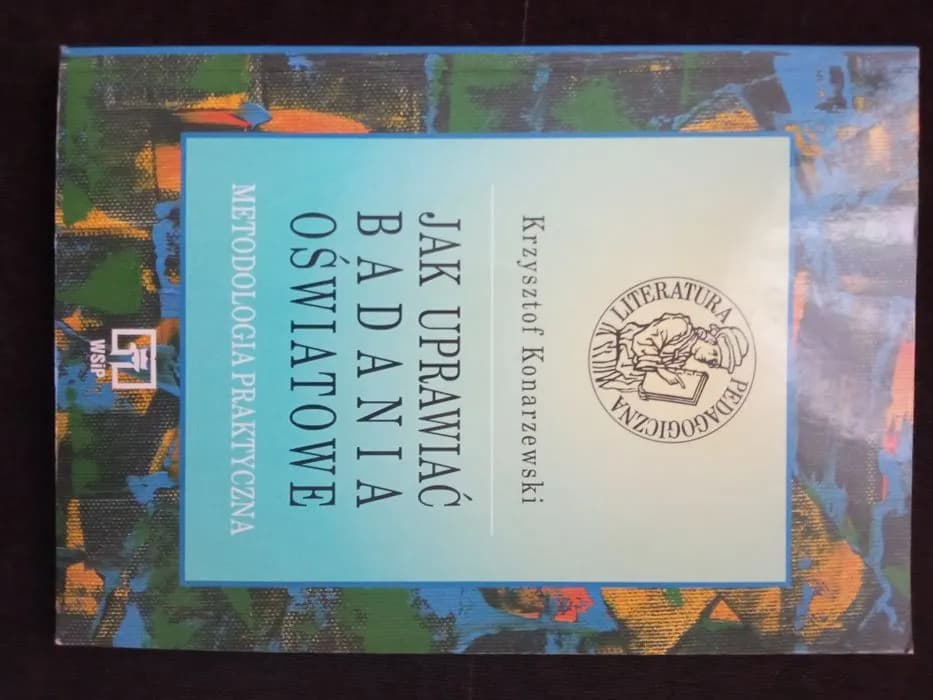 Jak uprawiać badania oświatowe według Konarzewskiego - praktyczne metody Jak uprawiać badania oświatowe według Konarzewskiego - praktyczne metody
